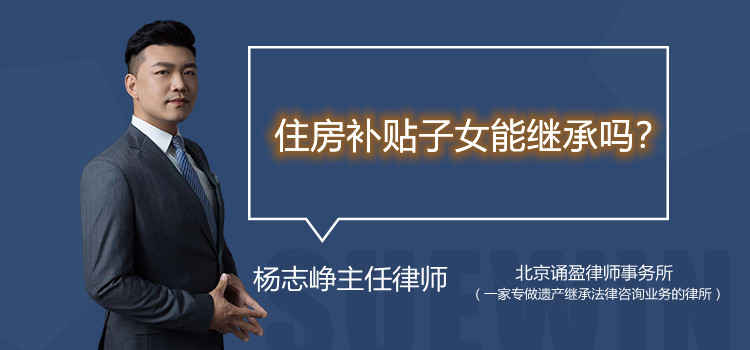 住房补贴子女能继承吗?