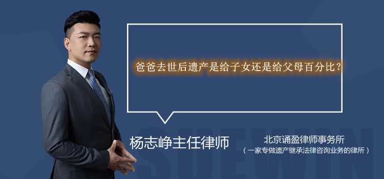 爸爸去世后遗产是给子女还是给父母百分比？