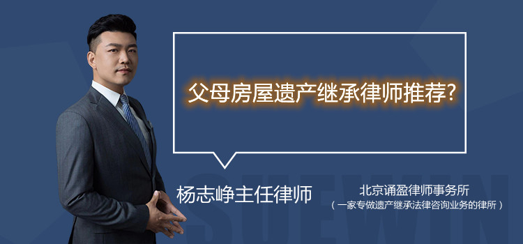 父母房屋遗产继承律师推荐?