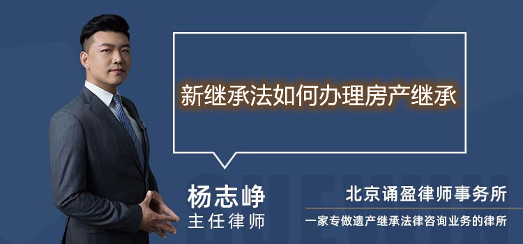  新继承法如何办理房产继承