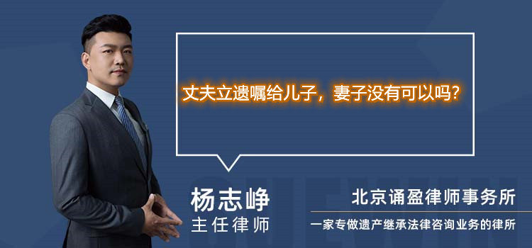 丈夫立遗嘱给儿子,妻子没有可以吗?