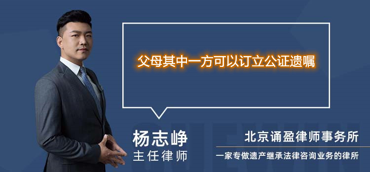 父母其中一方可以订立公证遗嘱