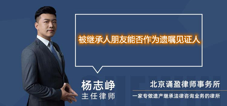 被继承人朋友能否作为遗嘱见证人