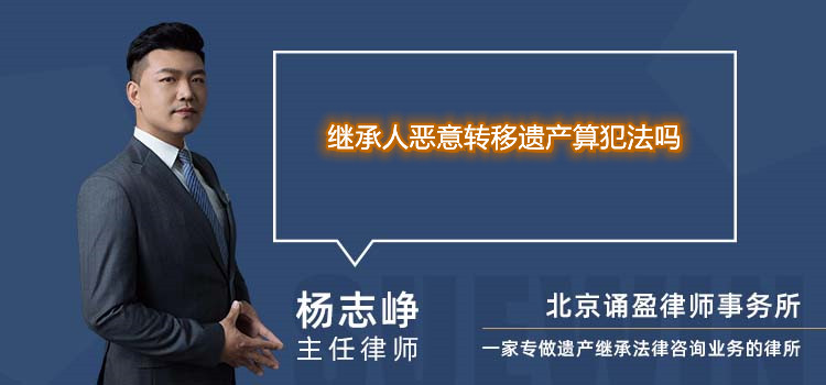 继承人恶意转移遗产算犯法吗