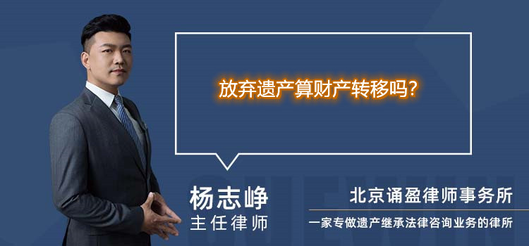 放弃遗产算财产转移吗？