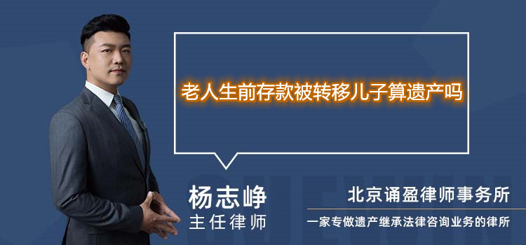 老人生前存款被转移儿子算遗产吗