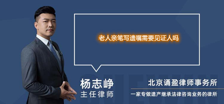 老人亲笔写遗嘱需要见证人吗